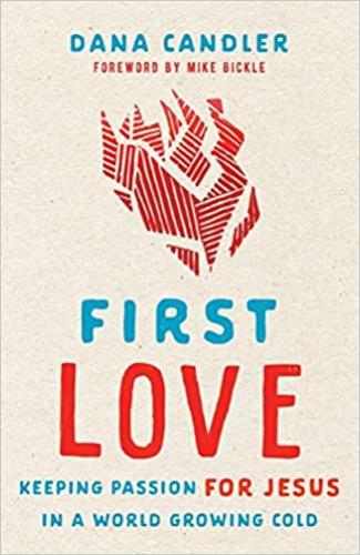 First Love: Keeping Passion For Jesus In A World Growing Col