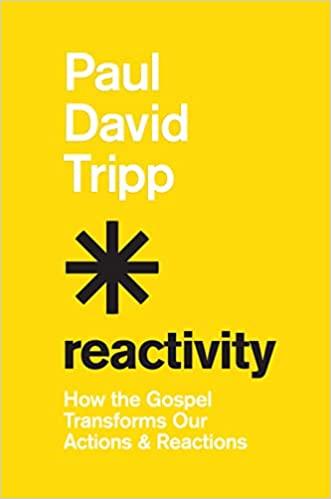 Reactivity: How The Gospel Transforms Our Actions And Reacti
