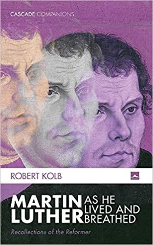 Martin Luther As He Lived & Breathed: Recollections Of The R