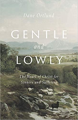 Gentle And Lowly: The Heart Of Christ For Sinners And Suffer